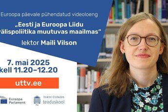 Euroopa päevale pühendatud videoloeng „Eesti ja Euroopa Liidu välispoliitika muutuvas maailmas“ lektor Maili Vilson 7. mai 2025 kell 11.20–12.20